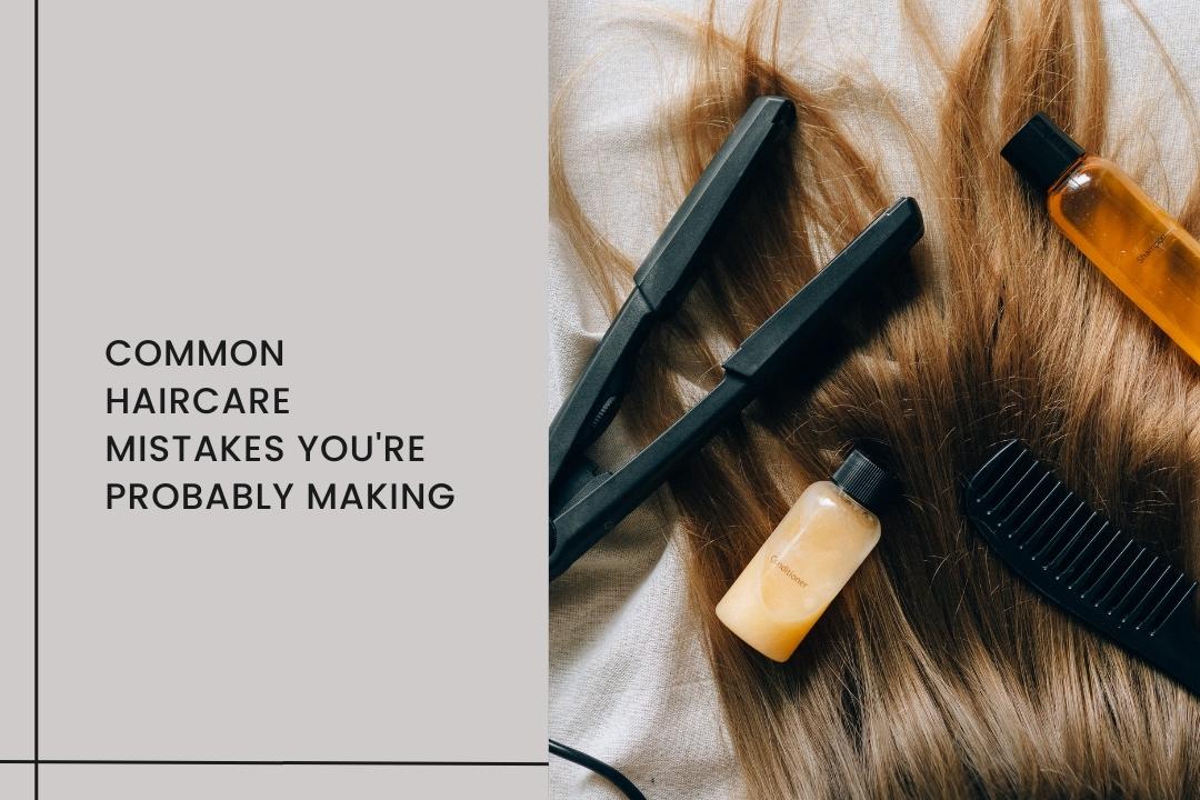 Common Haircare Mistakes You're Probably Making (And How to Fix Them)
